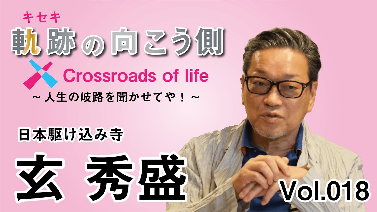 軌跡の向こう側  Crossroads of life  Vol.18 『日本駆けこみ寺　玄 秀盛（げん ひでもり）』～人生の岐路を聞かせてや！～