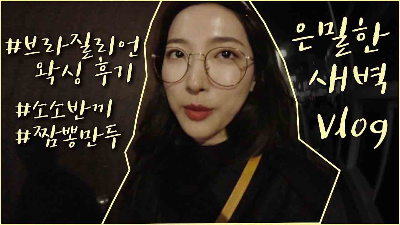 은밀한 새벽 vlog (브라질리언, 소소반끼, 짬뽕만두)