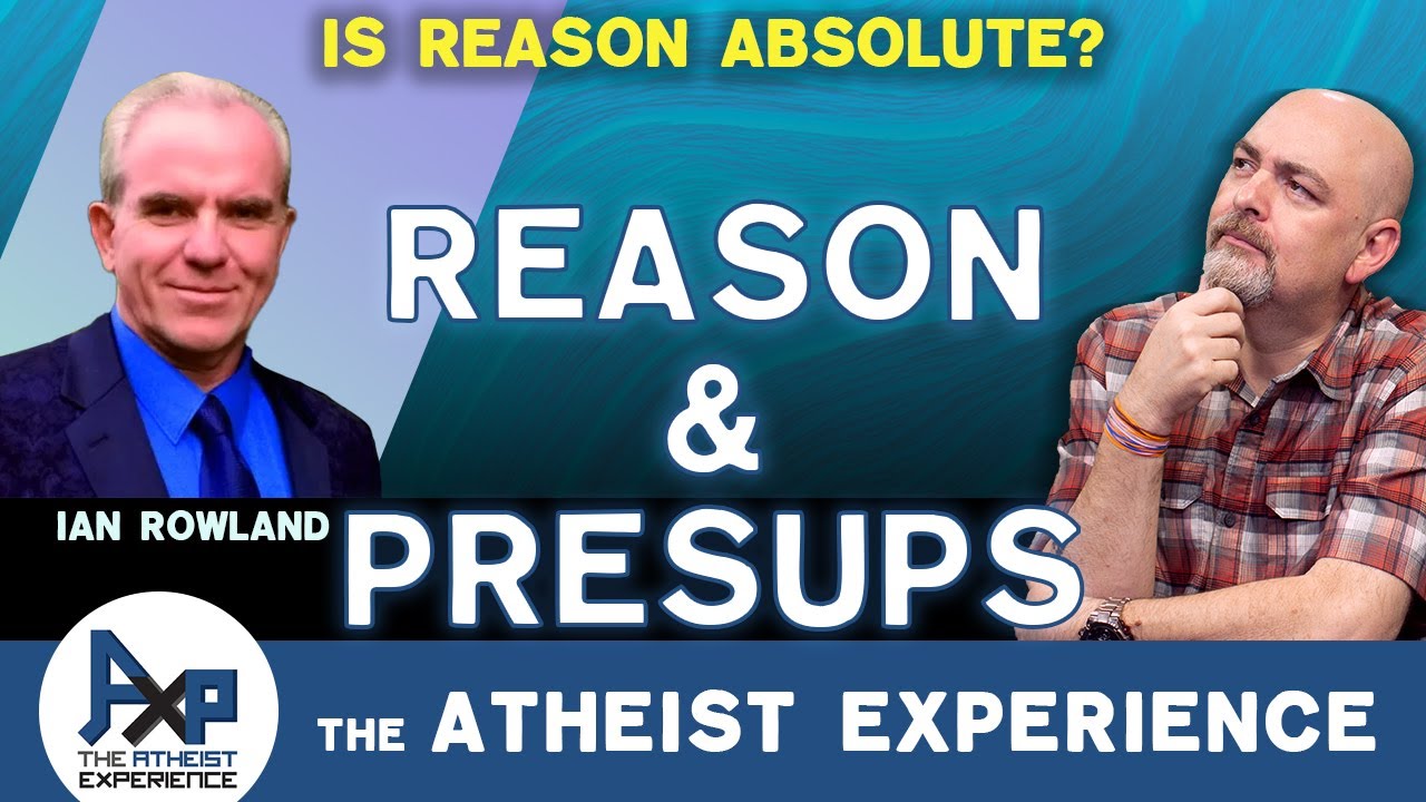 Reason And Presuppositionalism | Joey-(UK) | Atheist Experience 25.19