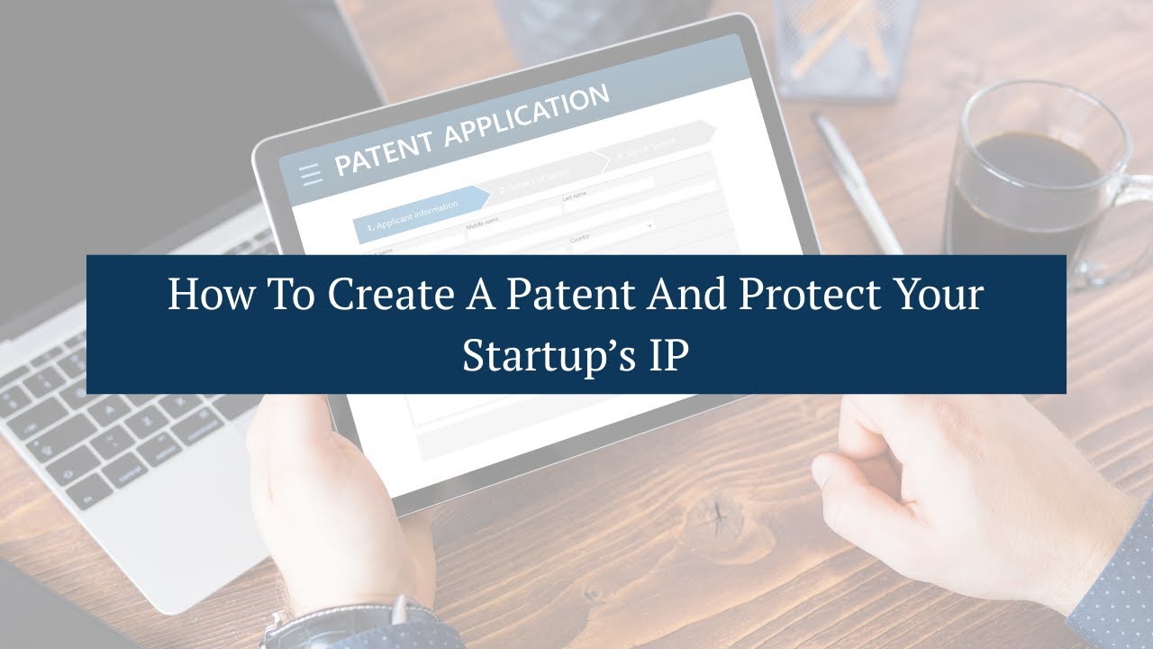How to Create a Patent and Protect Your Startup&rsquo;s IP
