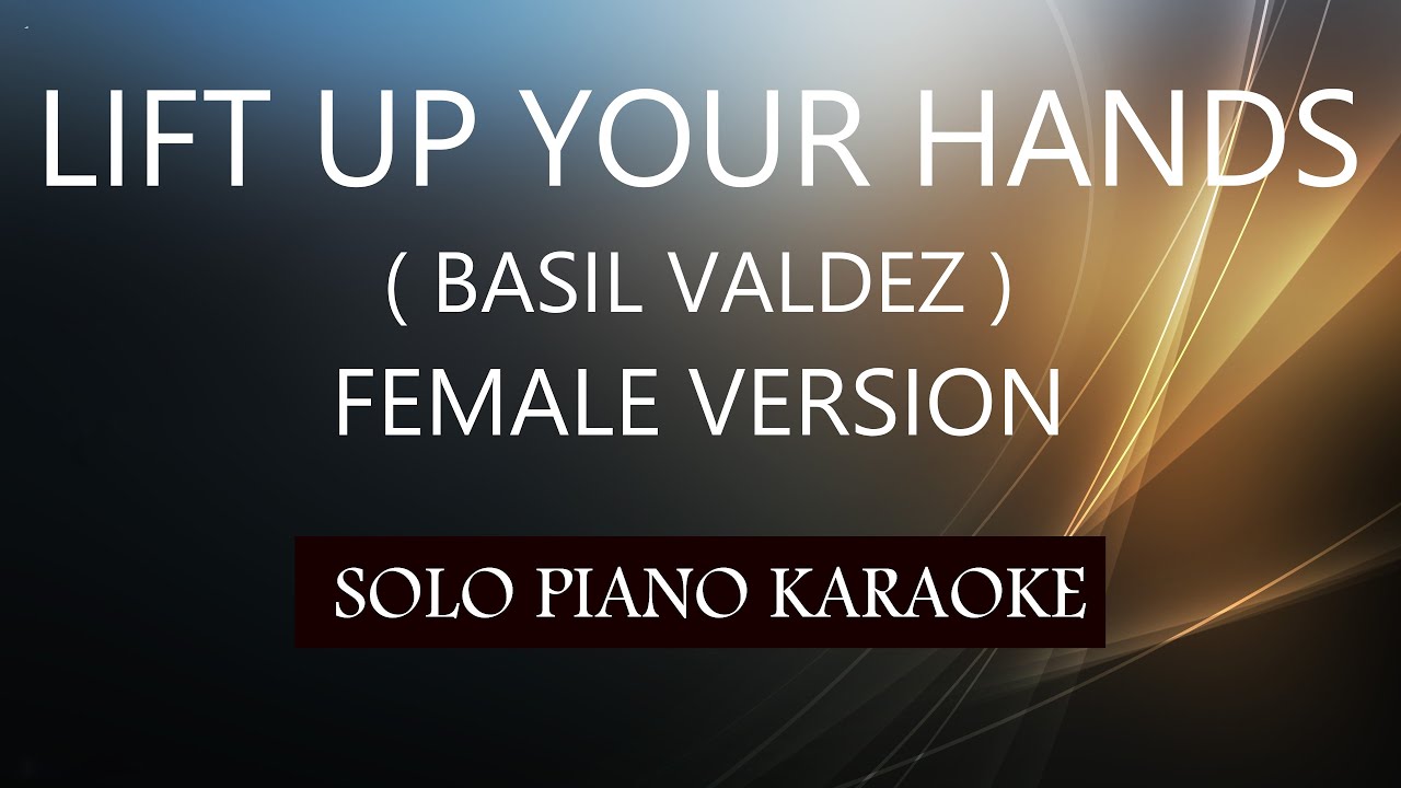 LIFT UP YOUR HANDS ( FEMALE VERSION ) ( BASIL VALDEZ ) PH KARAOKE PIANO by REQUEST (COVER_CY)