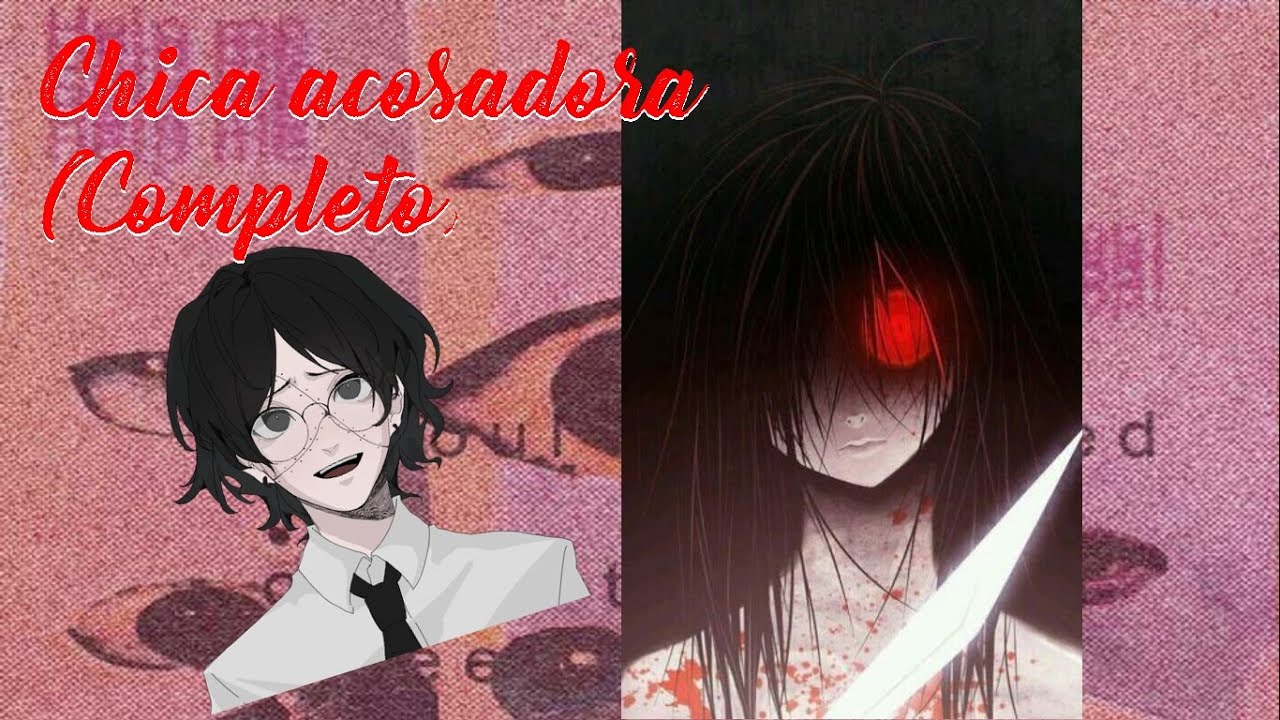 Chica Acosadora +Creepypasta+ (Completo)