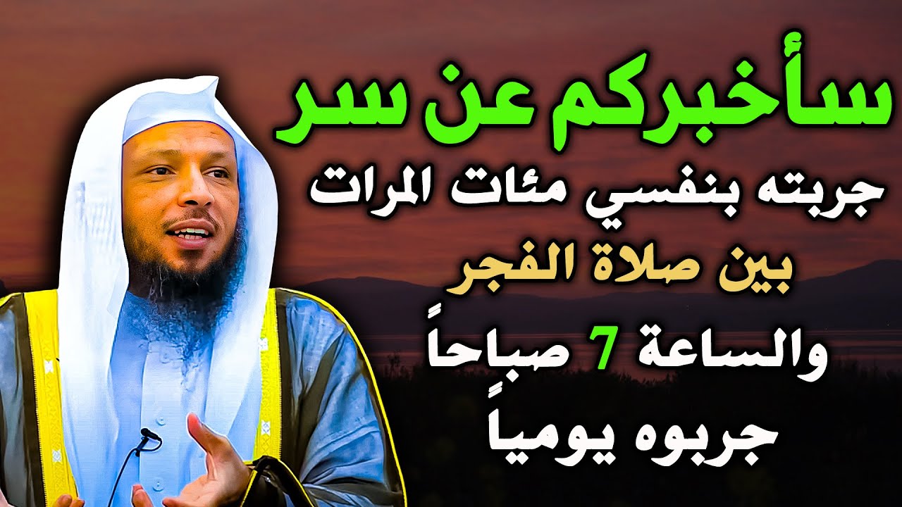 سأخبركم عن سر جربته بنفسي مئات المرات بين صلاة الفجر والساعه 7 صباحا جربوه يوميًا..الشيخ سعد العتيق