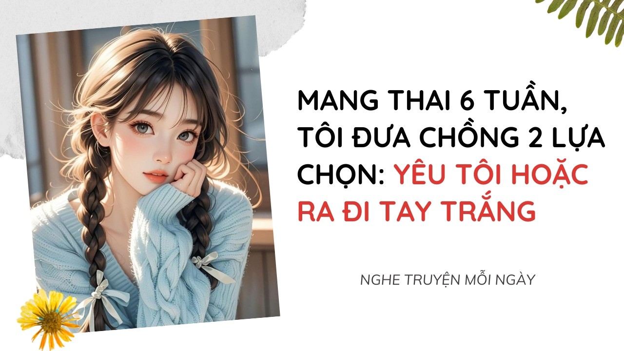 Mang Thai 6 Tuần, Tôi Đưa Chồng 2 Lựa Chọn: Yêu Tôi Hoặc Ra Đi Tay Trắng