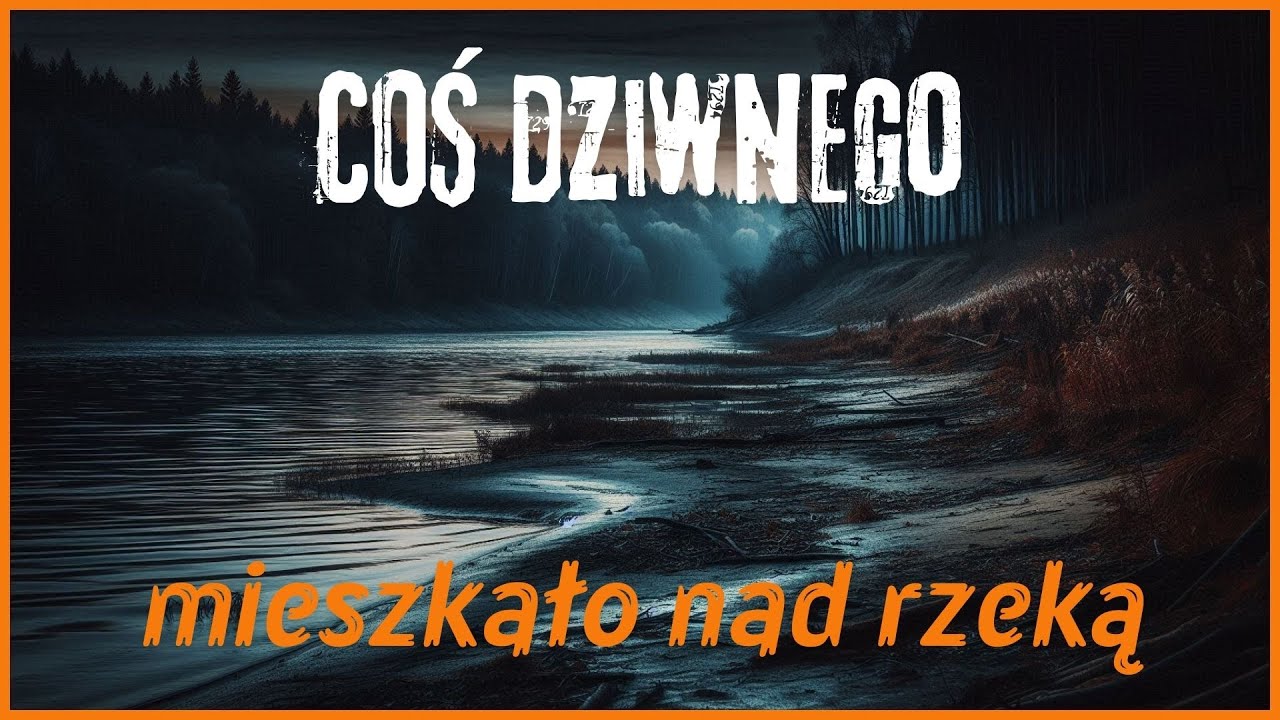 Coś dziwnego mieszkało nad rzeką - CreepyPasta Autorska (PL)