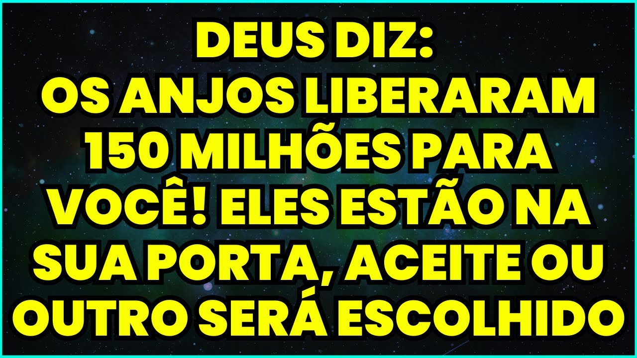 DEUS DIZ: OS ANJOS LIBERARAM 150 MILHÕES PARA VOCÊ! ELES ESTÃO NA SUA PORTA, ACEITE OU OUTRO RECEBE!