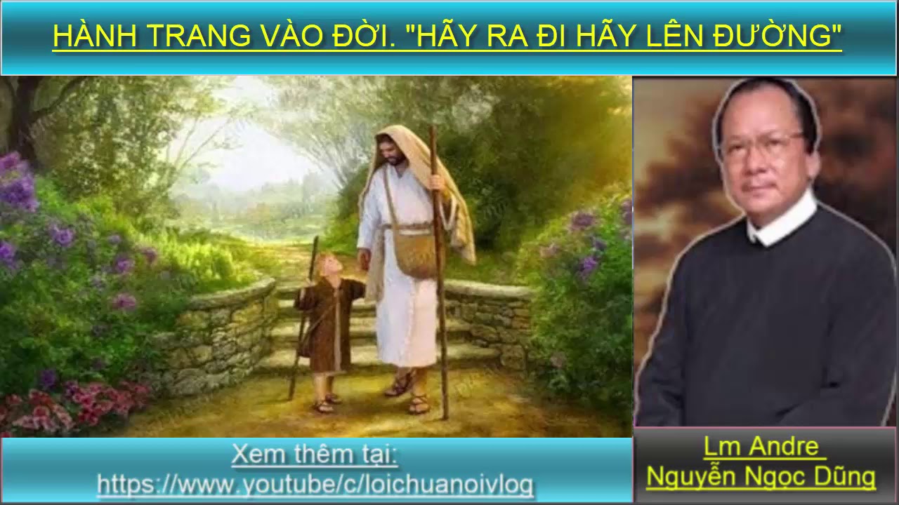 HÀNH TRANG VÀO ĐỜI. HÃY RA ĐI, HÃY LÊN ĐƯỜNG - Cha Andre Nguyễn Ngọc Dũng/  Lời Chúa nói