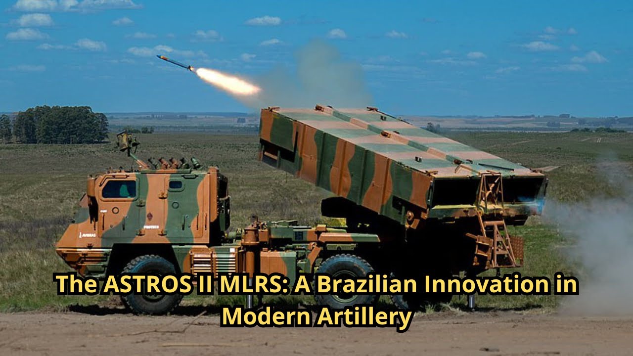 The ASTROS II MLRS A Brazilian Innovation in Modern Artillery