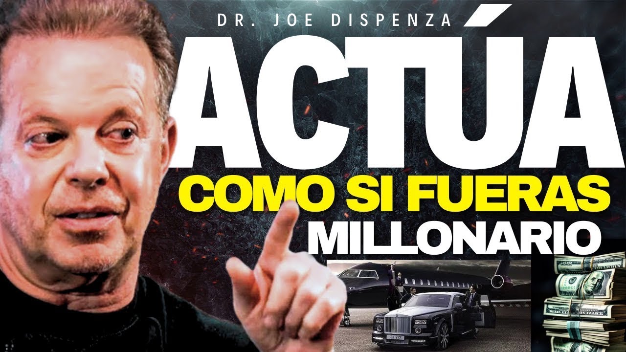 ACTÚA Y VIBRA COMO SI FUERA MILLONARIO – EL MEJOR DISCURSO DE MOTIVACIÓN DEL DR JOE DISPENZA