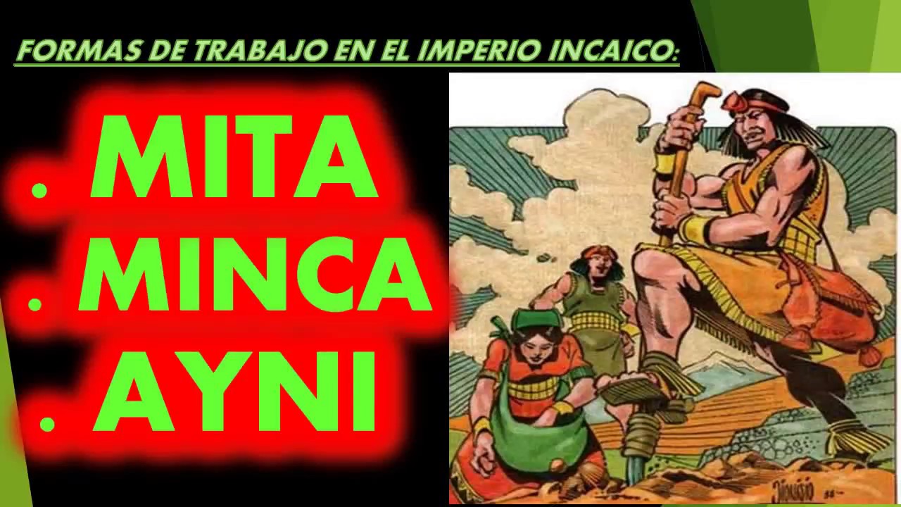 FORMAS DE TRABAJO EN EL IMPERIO INCAICO:MITA, MINKA,AYNI