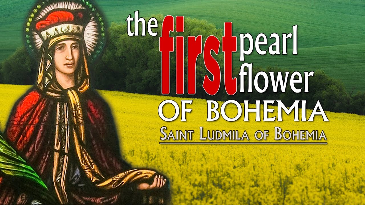 Saint Ludmila “The first pearl and the first flower of Bohemia”
