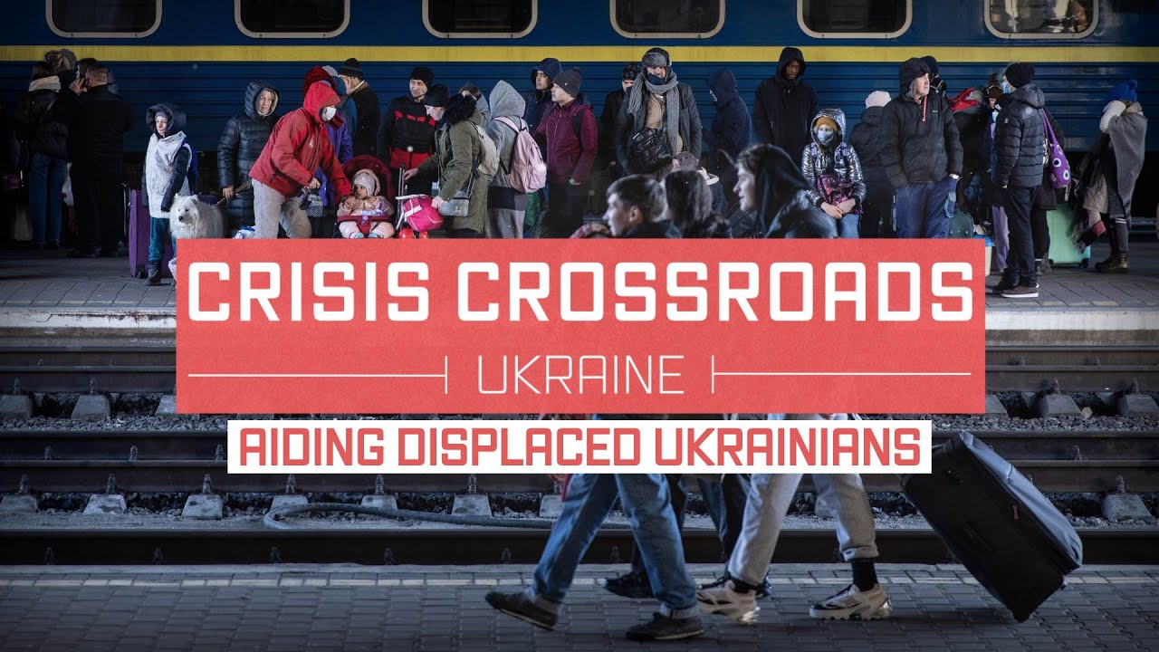 Crisis Crossroads Ukraine: Aiding Displaced Ukrainians
