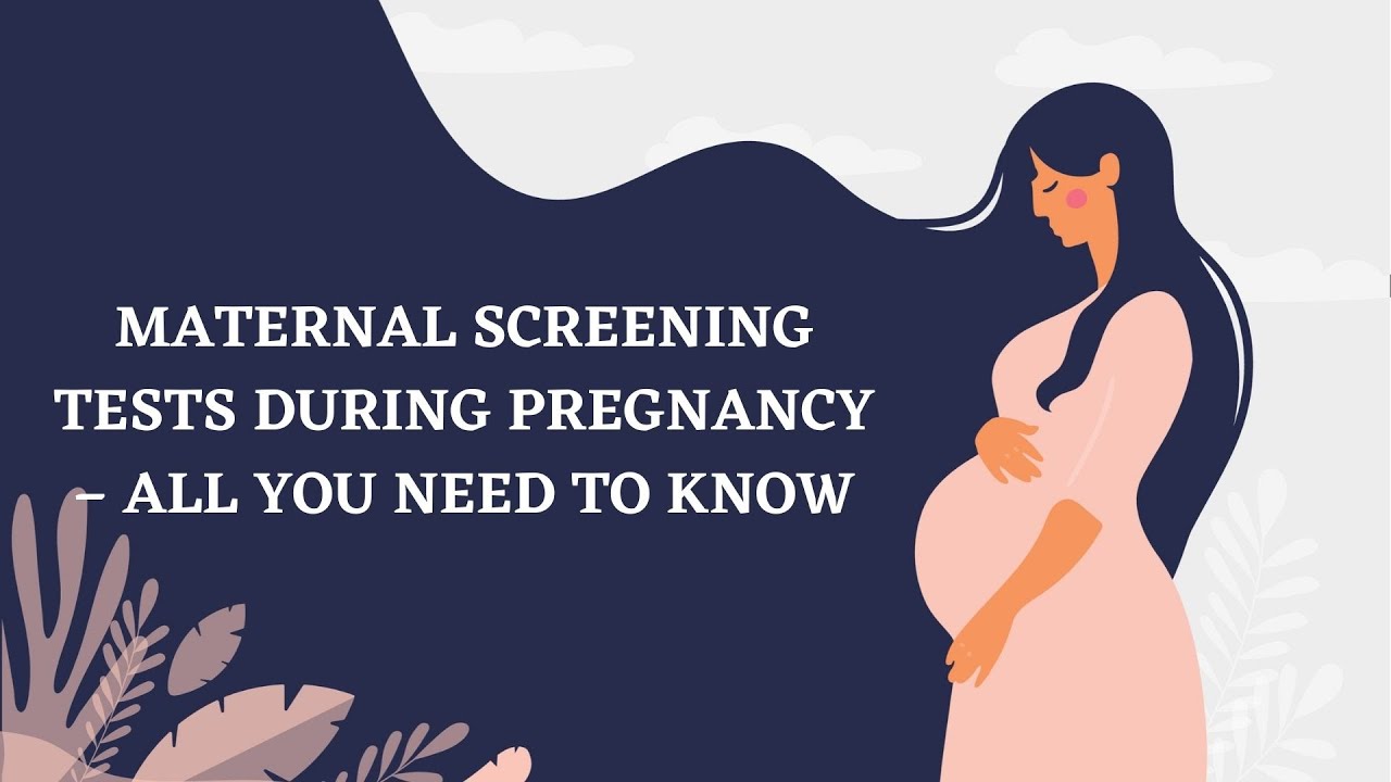 Maternal Screening Tests During Pregnancy -All You Need To Know