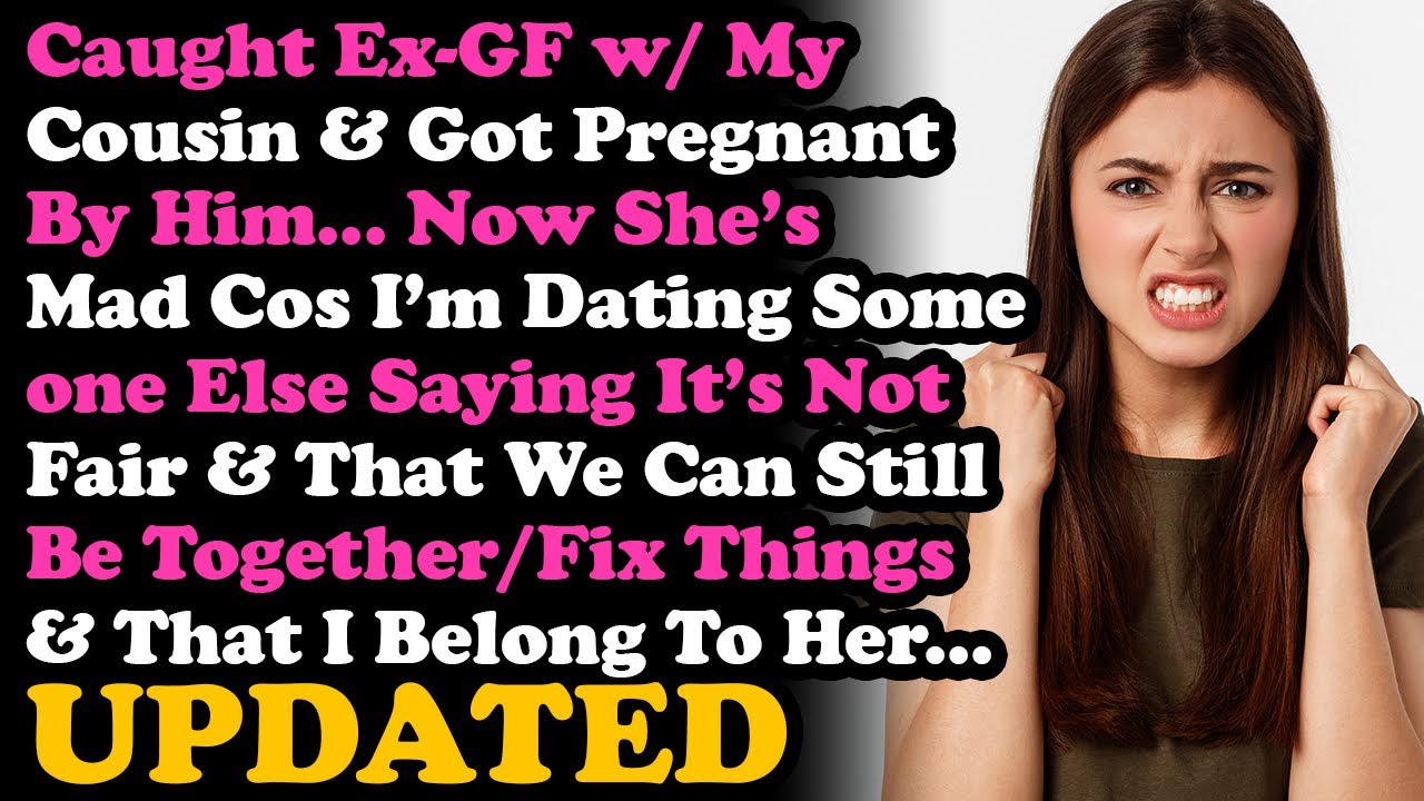 UPDATE ExGF Got Prego By My Cousin, Now Big Mad I'm Dating Her Sis Saying That I Belong Only To Her