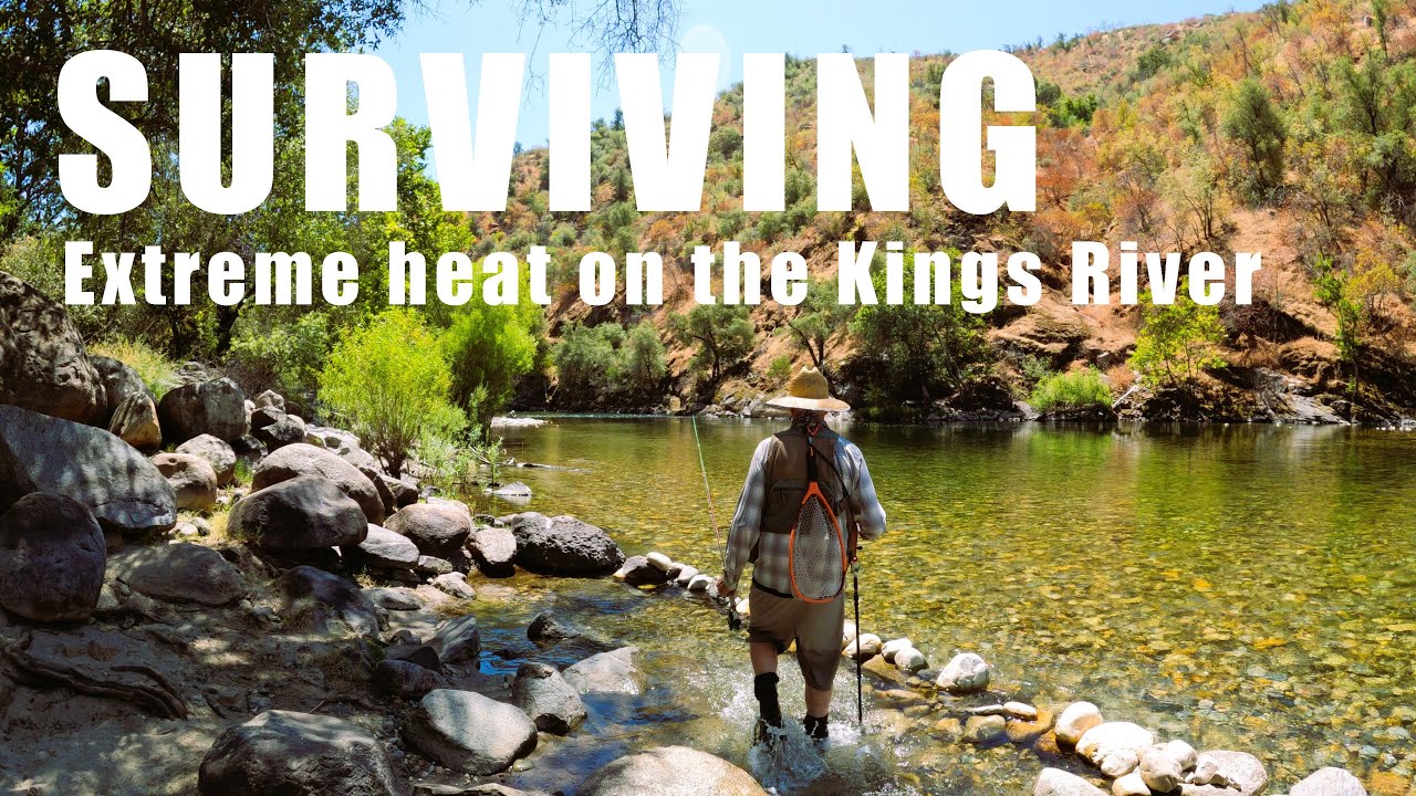 Flyfishing the Kings River - Will We Survive the Heat?