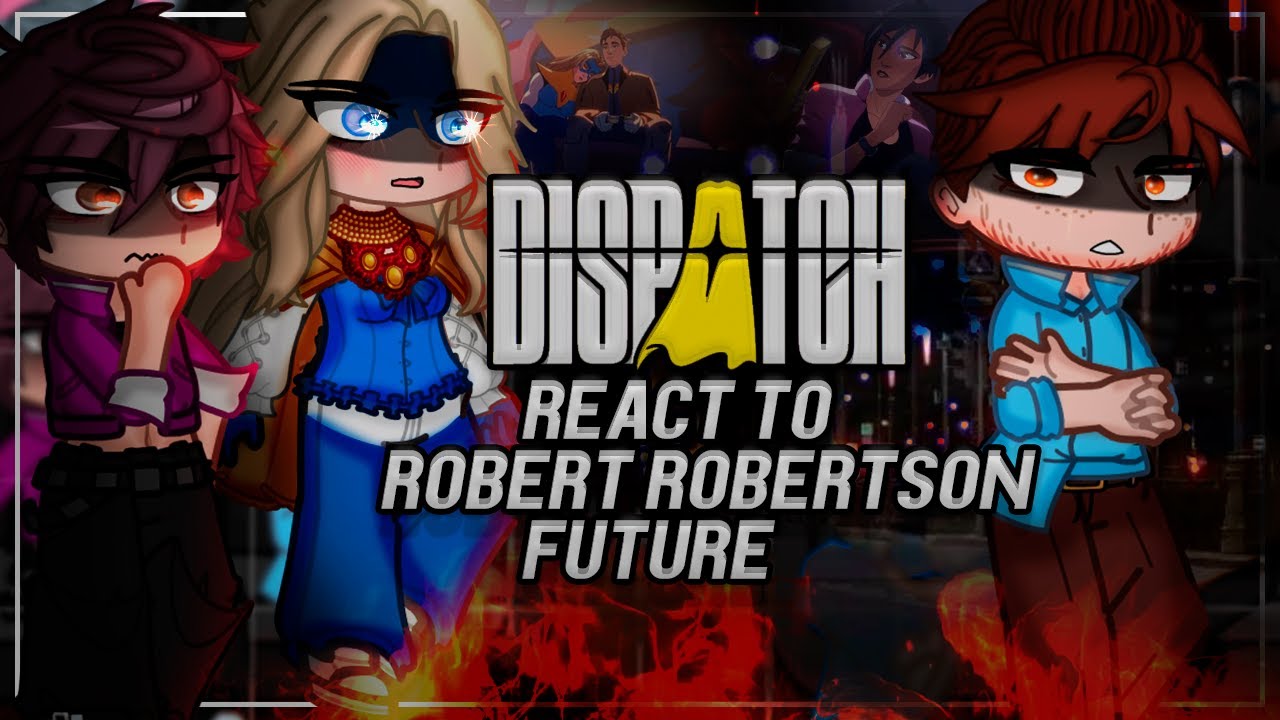 DISPATCH Characters React To Robert / Future || ALL CHAPTERS || Gacha React [ENG/RU]