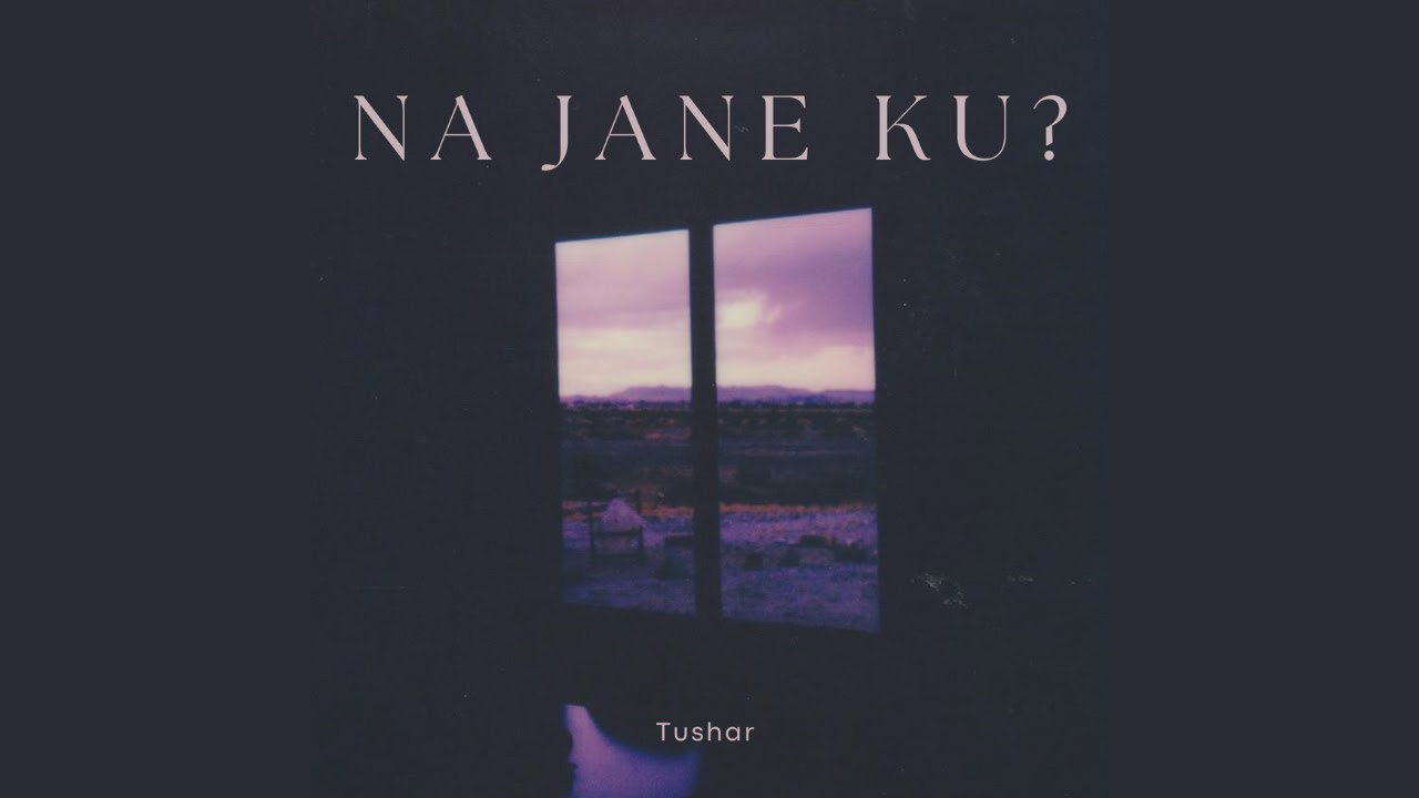 NA JANE KU ? | TUSHAR | INDIE POP SONG