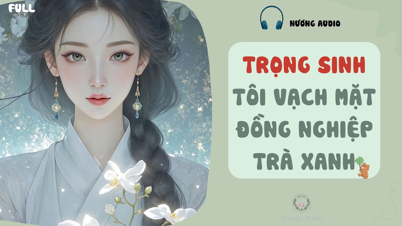 Audio truyện FULL | TRỌNG SINH TÔI VẠCH MẶT ĐỒNG NGHIỆP TRÀ XANH #truyenaudio #nuongaudio
