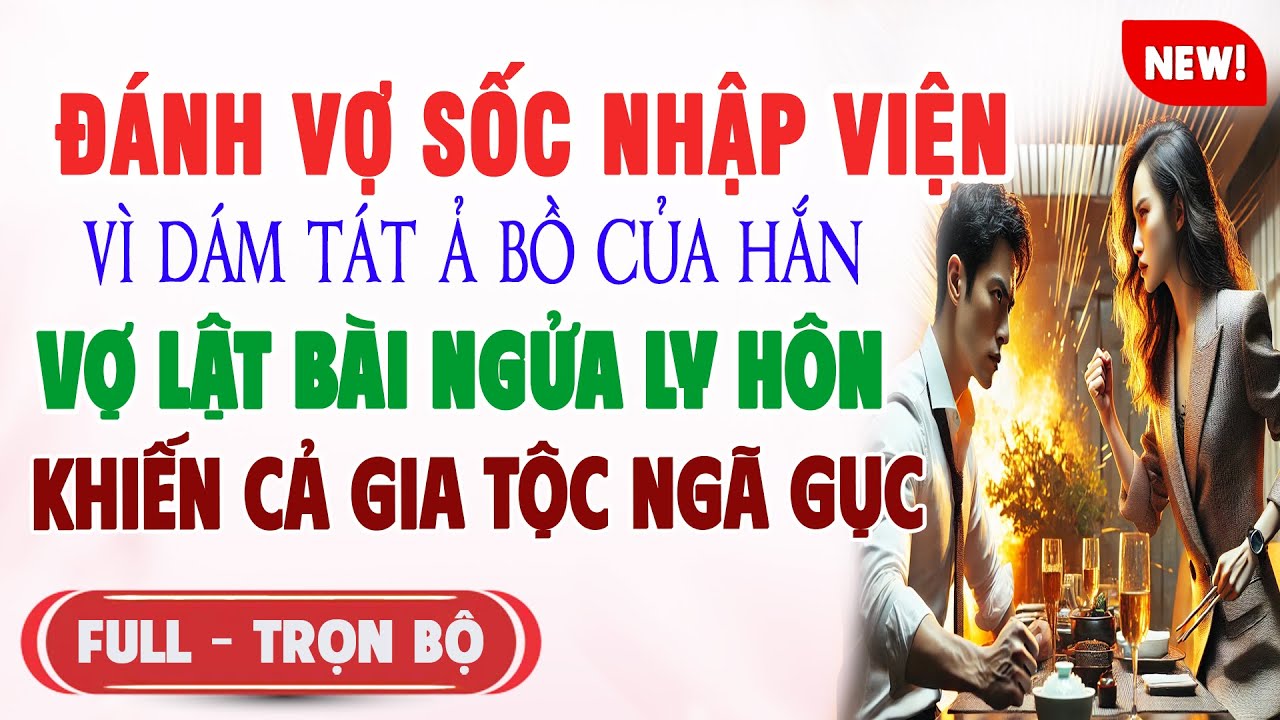 ĐÁNH VỢ SỐC NHẬP VIỆN VÌ DÁM TÁT TIỂU TAM Vợ Lật Bài Ngửa Lh GIA TỘC NGÃ GỤC | Truyện Ngôn Tình Mới