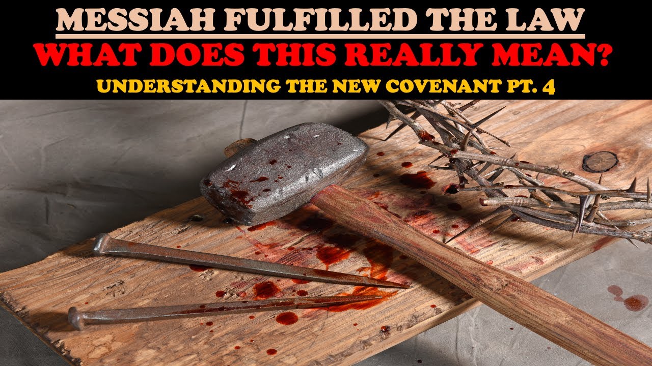 MESSIAH FULFILLED THE LAW: WHAT DOES THIS REALLY MEAN? UNDERSTANDING THE NEW COVENANT PT. 4