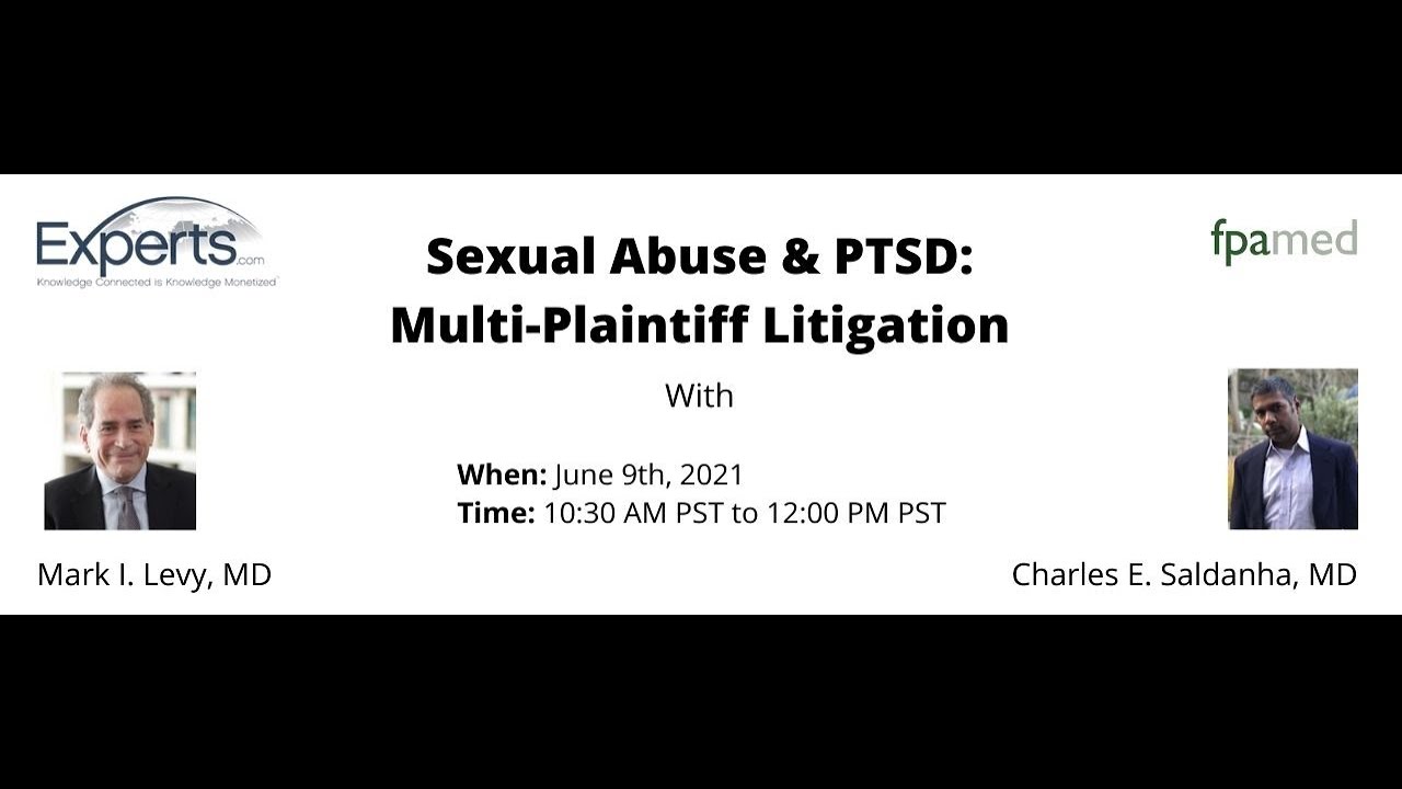 Sexual Abuse and PTSD in Multi-Plaintiff Litigation with Mark Levy, MD & Charles Saldanha, MD