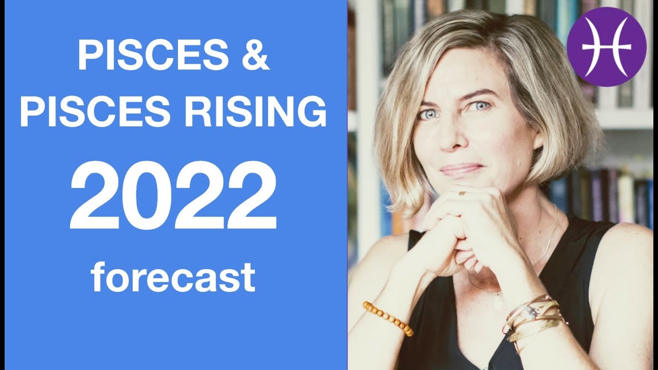 PISCES AND PISCES RISING FORECAST 2022