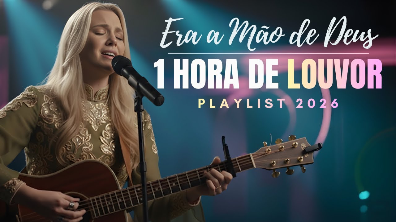 Era a Mão de Deus | 1 HORA de Louvor para PAZ, descanso e ESPERANÇA • Playlist 2026