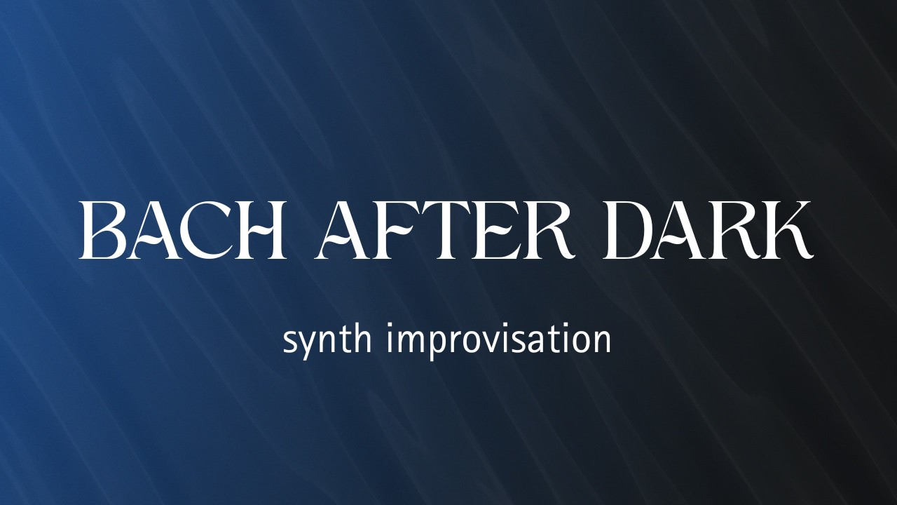 Bach after Dark | synth improvisation