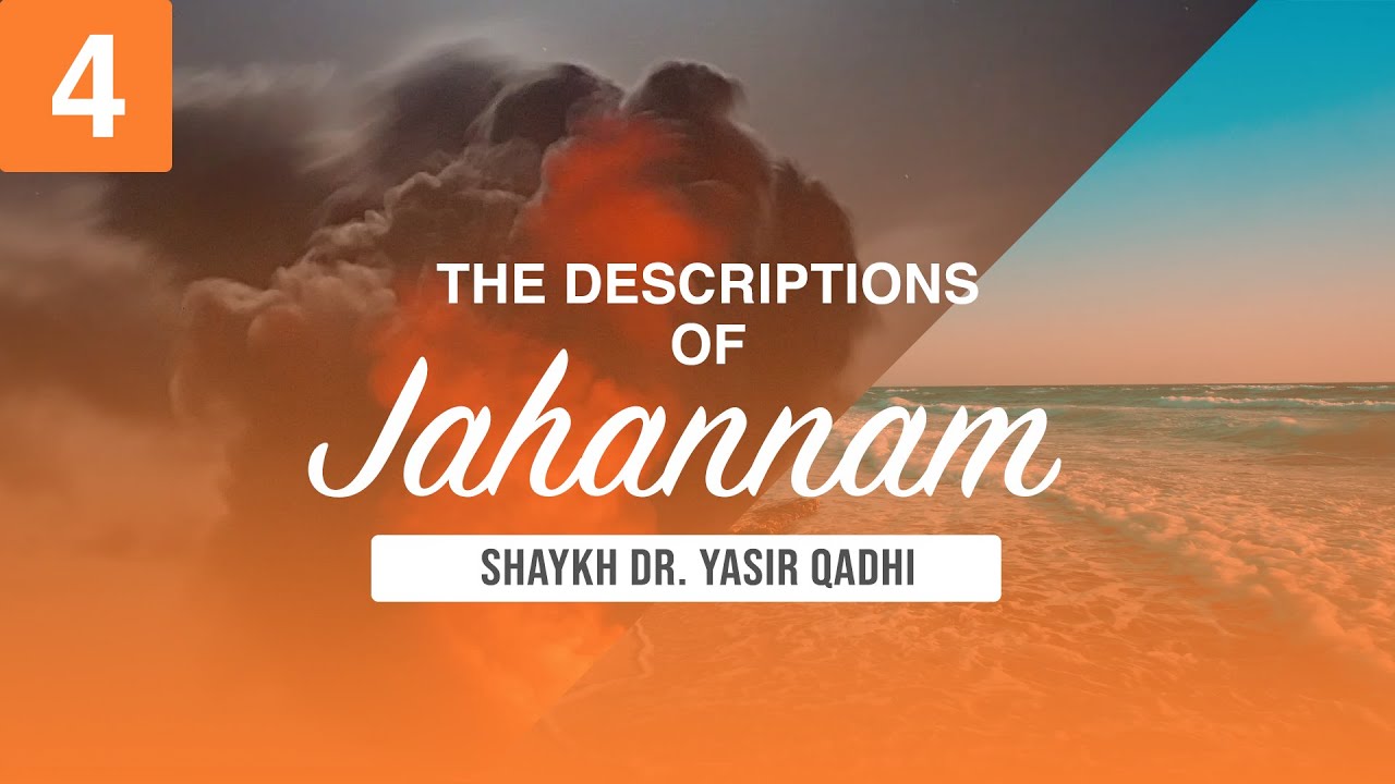The Descriptions of Jahannam #4: Descriptions of Jahannam | Shaykh Dr. Yasir Qadhi