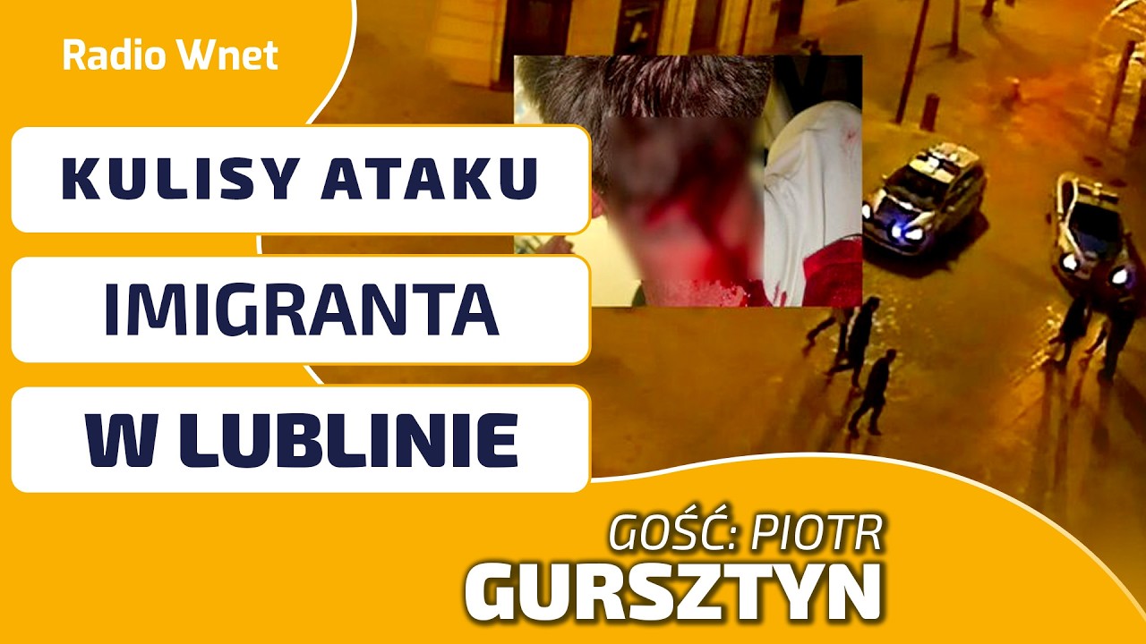 KULISY ATAKU IMIGRANTA W LUBLINIE. Gursztyn: Za atakiem stoją poważne interesy samorząd i biznesu