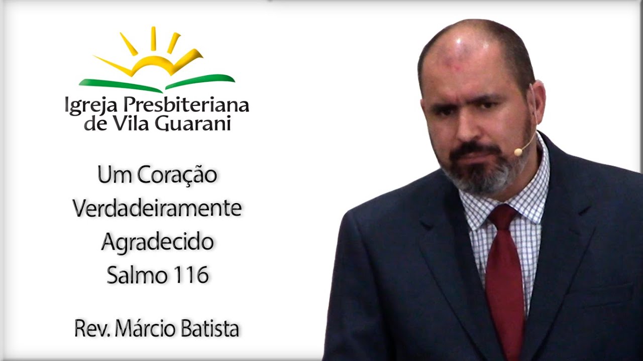 Um Coração Verdadeiramente Agradecido - Salmo 116 | Rev. Márcio Batista