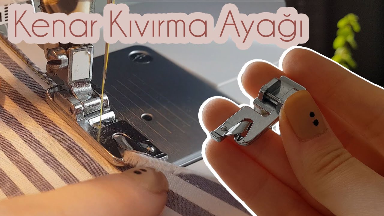 Kenar Kıvırma Ayağı Nasıl Kullanılır? Kıvırma Ayağı ile Kenar Kıvırma Nasıl Yapılır ~ Dikiş Dersleri