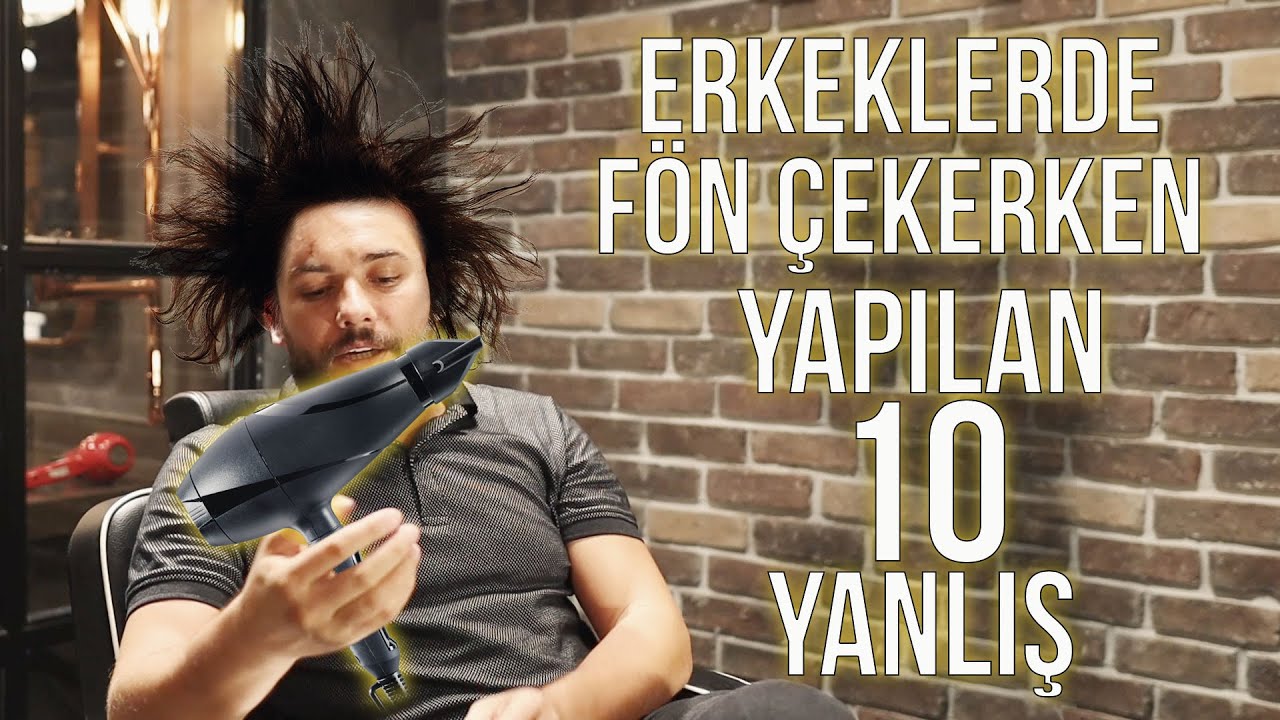 ERKEKLERDE SAÇA FÖN ÇEKERKEN YAPILAN 10 YANLIŞ