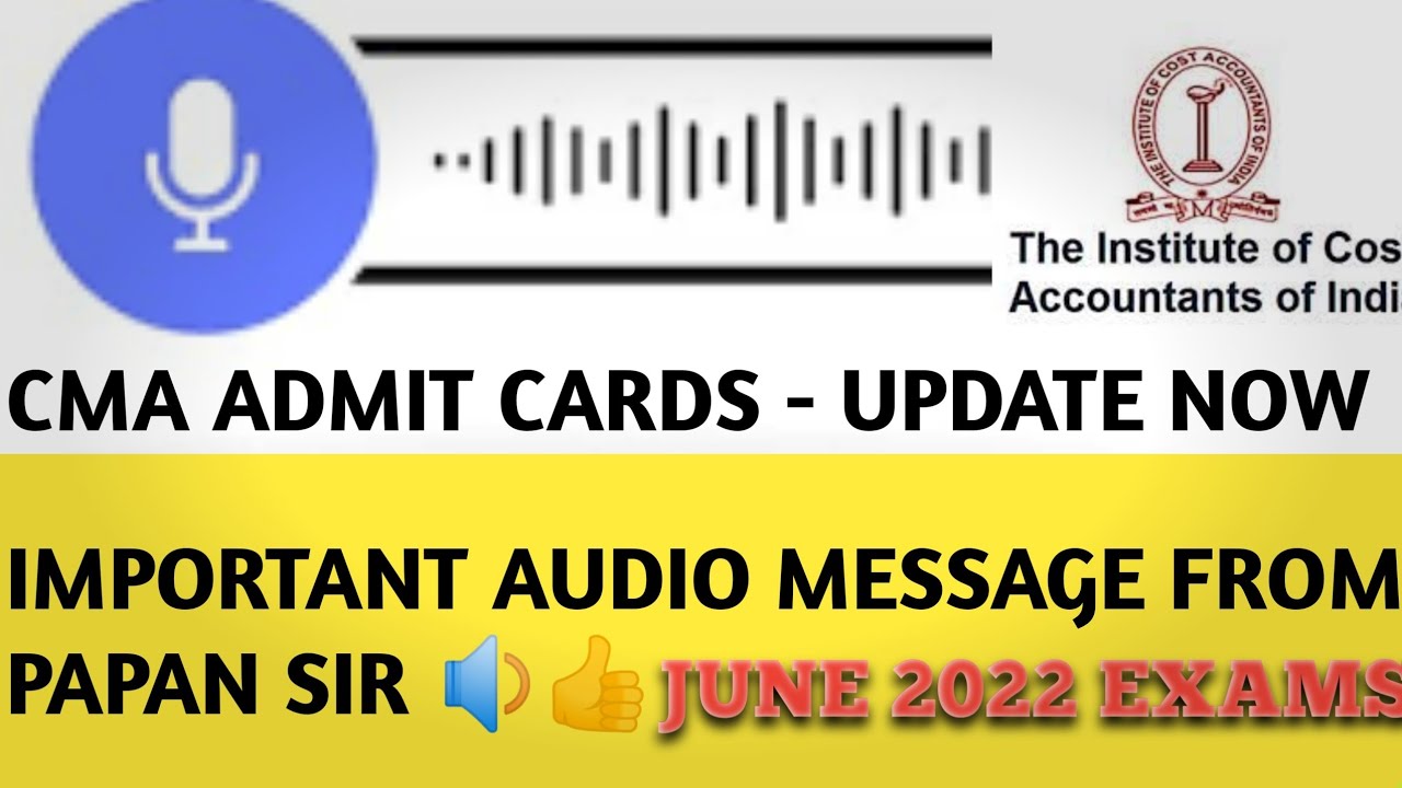 ADMIT CARDS : CMA PAPAN SIR AUDIO MESSAGE TO CMA STUDENTS | DONT WORRY |CMA JUNE 2022 EXAM UPDATE