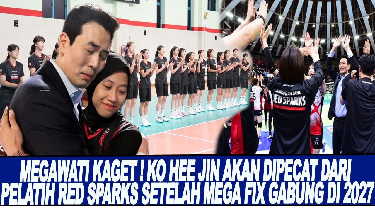 MEGAWATI KAGET ! KO HEE JIN AKAN DIPECAT DARI PELATIH RED SPARKS SETELAH MEGA FIX GABUNG DI 2027