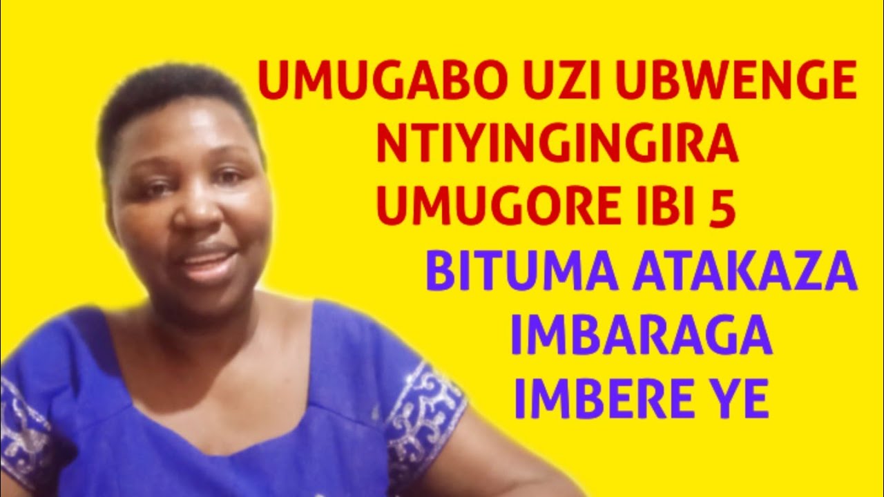 MUGABO URAMENYE UTINGINGIRA UMUGORE IBI BINTU 5 || UMUGORE UBIKORA ABA AKWEREKA AHO UBARIZWA 