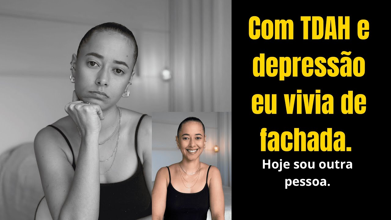 Com TDHA e DEPRESSÃO eu Vivia de Fachada. Ninguém Sabia o Que Eu SENTIA Por Dentro (Hoje sou Outra)