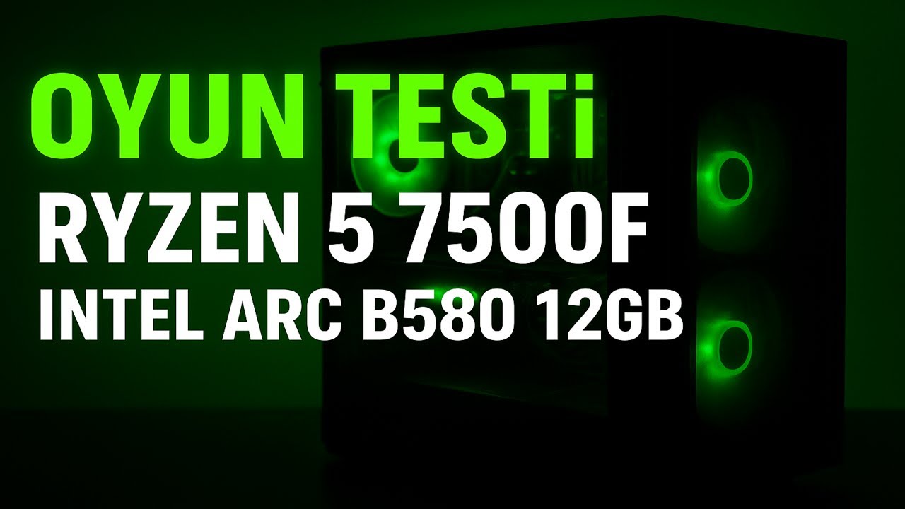 İntel Arc B580 ve Ryzen 5 7500F Oyun Test ( Uzun )