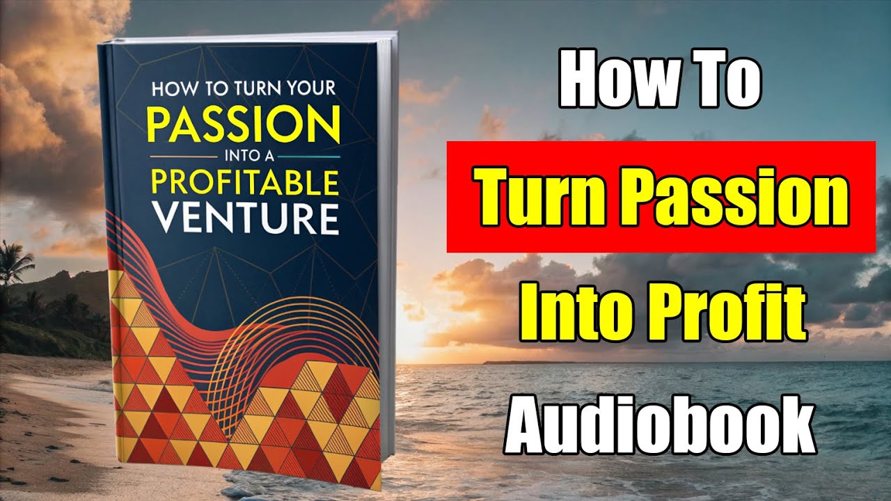 How to Turn Your Passion into a Profitable Venture (Full Audiobook