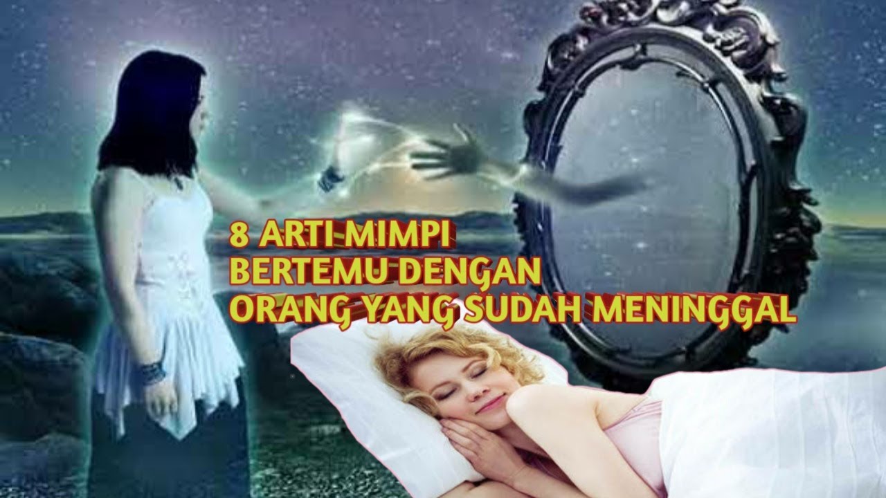 8 ARTI MIMPI BERTEMU DENGAN ORANG YANG SUDAH MENINGGAL
