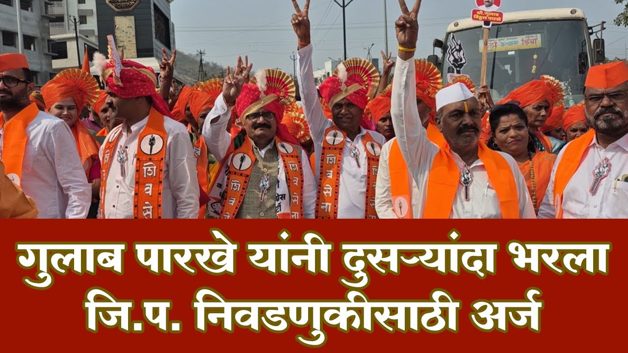 गुलाब पारखे यांनी दुसऱ्यांदा भरला जि.प. निवडणुकीसाठी अर्ज, शक्ती प्रदर्शनाने दाखवली राजकीय ताकद