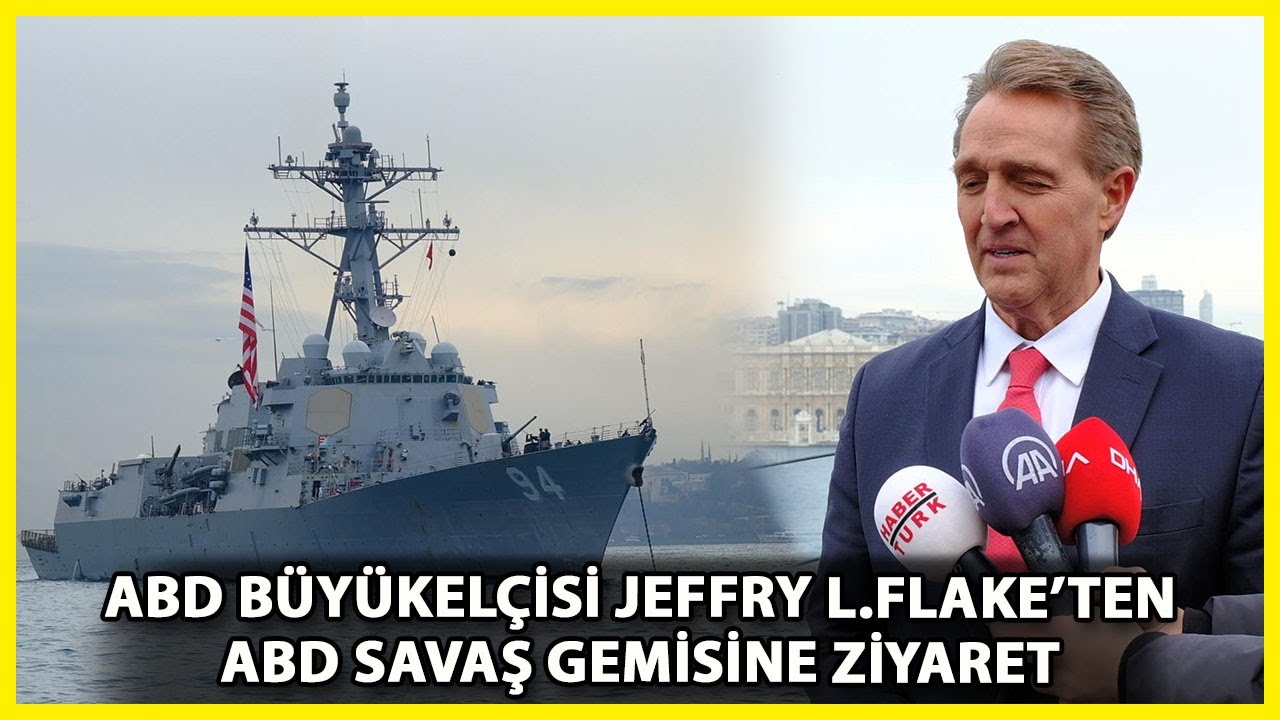 ABD Büyükelçisi Jeffry L. Flake Boğaz'a Demirleyen Savaş Gemisini Ziyaret Etti