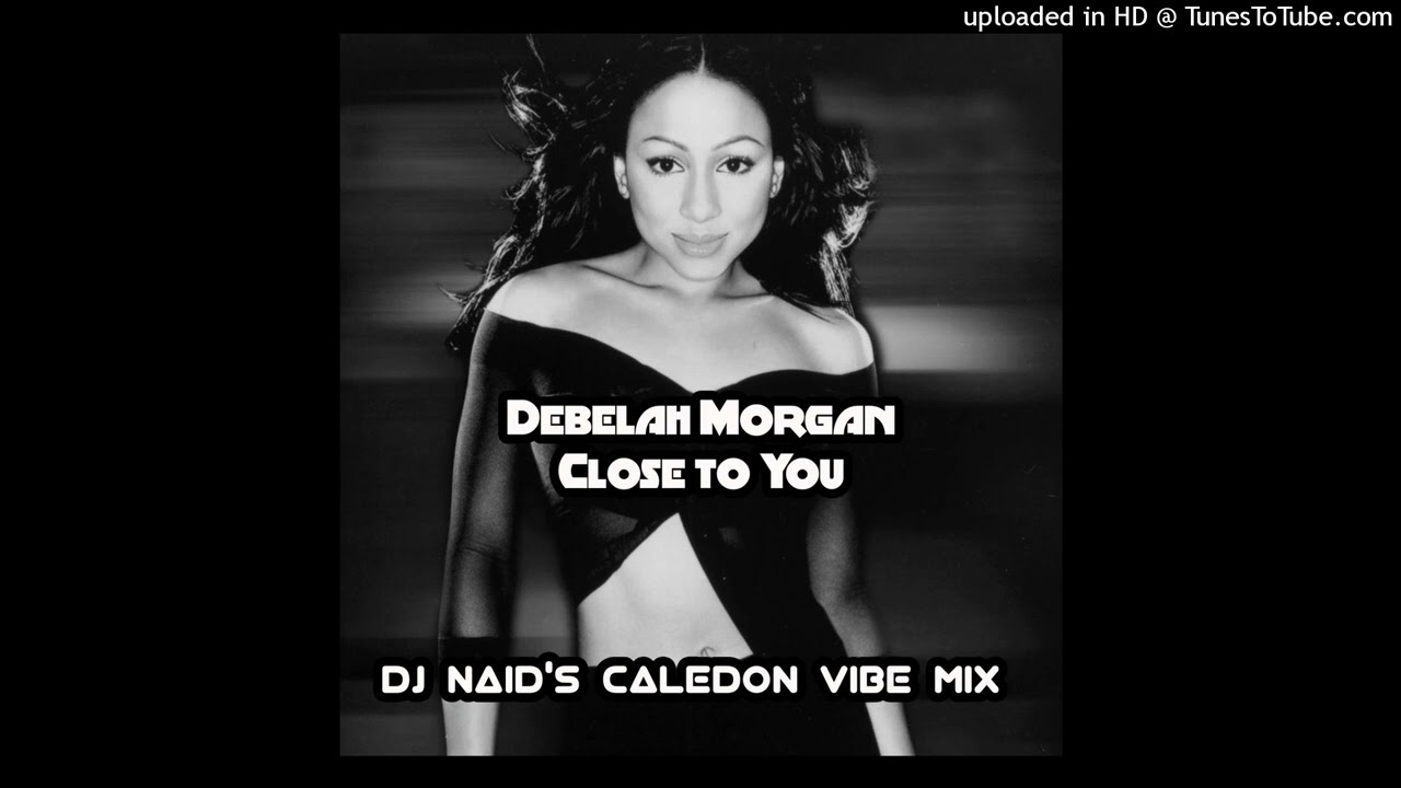 Debelah Morgan - Close to You (DJ Naid's Caledon Vibe Mix)