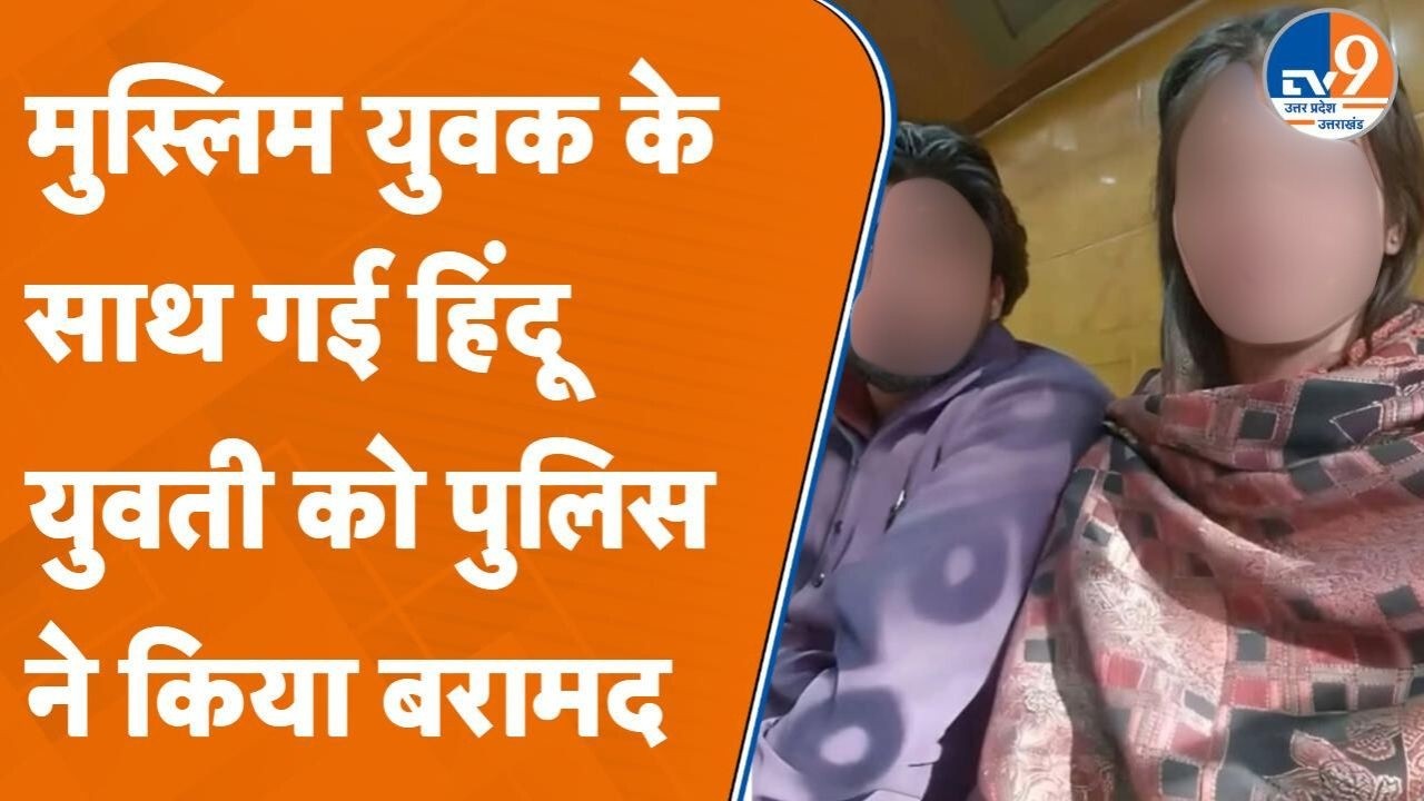 Saharanpur: Muslim युवक के साथ गई Hindu लड़की तक पहुंची Police, बरामद कर लाए... अब खुलेंगे नए राज !