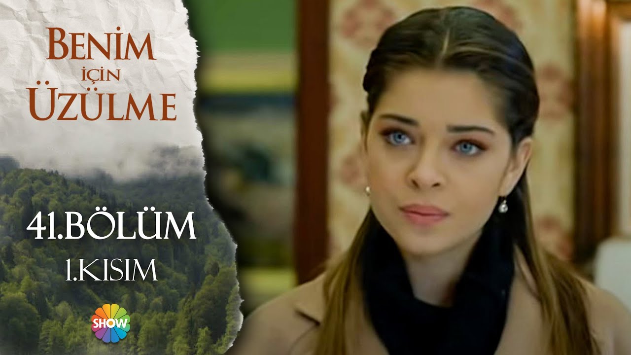 Benim İçin Üzülme 41. Bölüm 1.Kısım