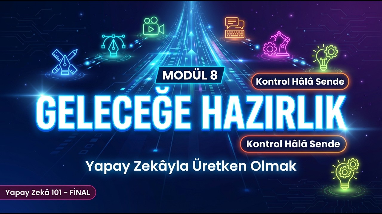 Modül 8 YAPAY ZEKÂ 101 FİNAL: GELECEĞE HAZIRLIK