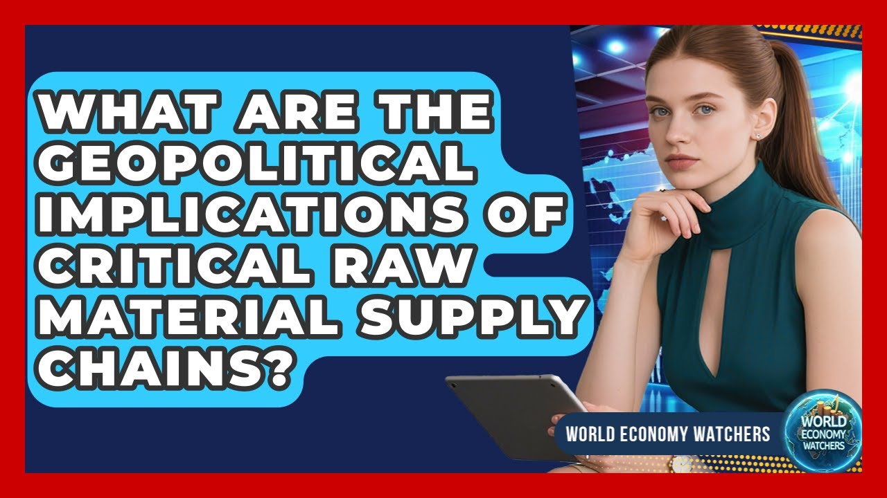 What Are The Geopolitical Implications Of Critical Raw Material Supply Chains?