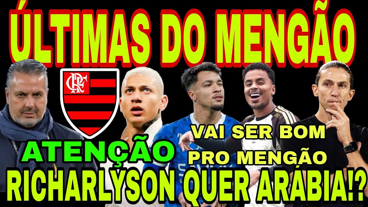 FLAMENGO: RICHARLYSON, EMPRESÁRIO PREFERE ARÁBIA! ISSO É BOM PRO MENGÃO, M. LEONARDO, ALAN EM SP E+