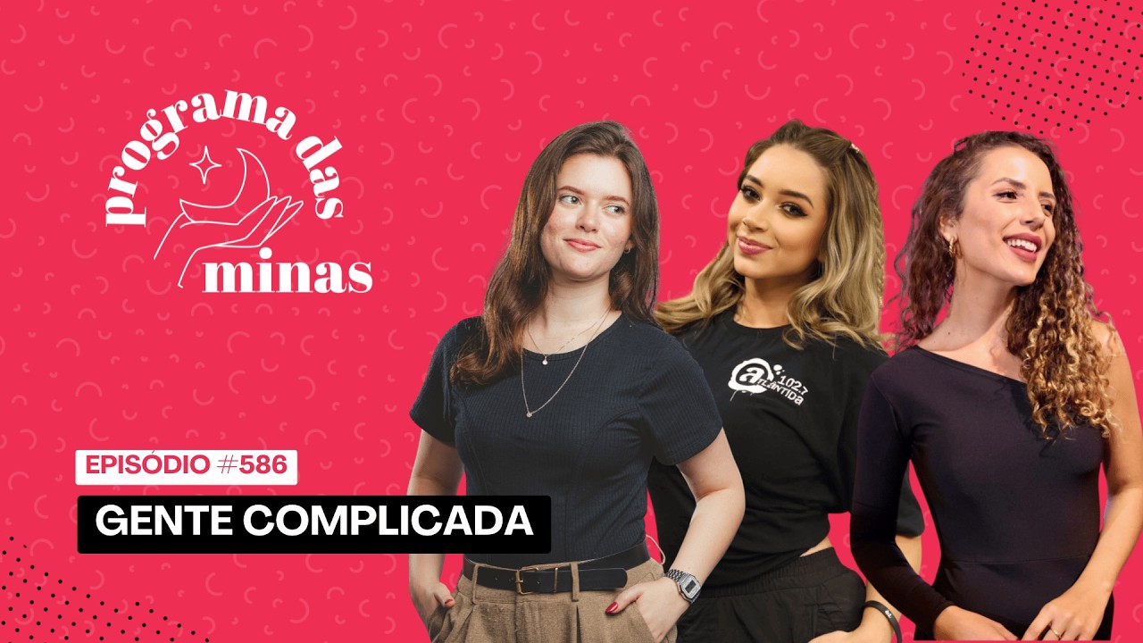 Gente complicada | PROGRAMA DAS MINAS | 26/02 #586