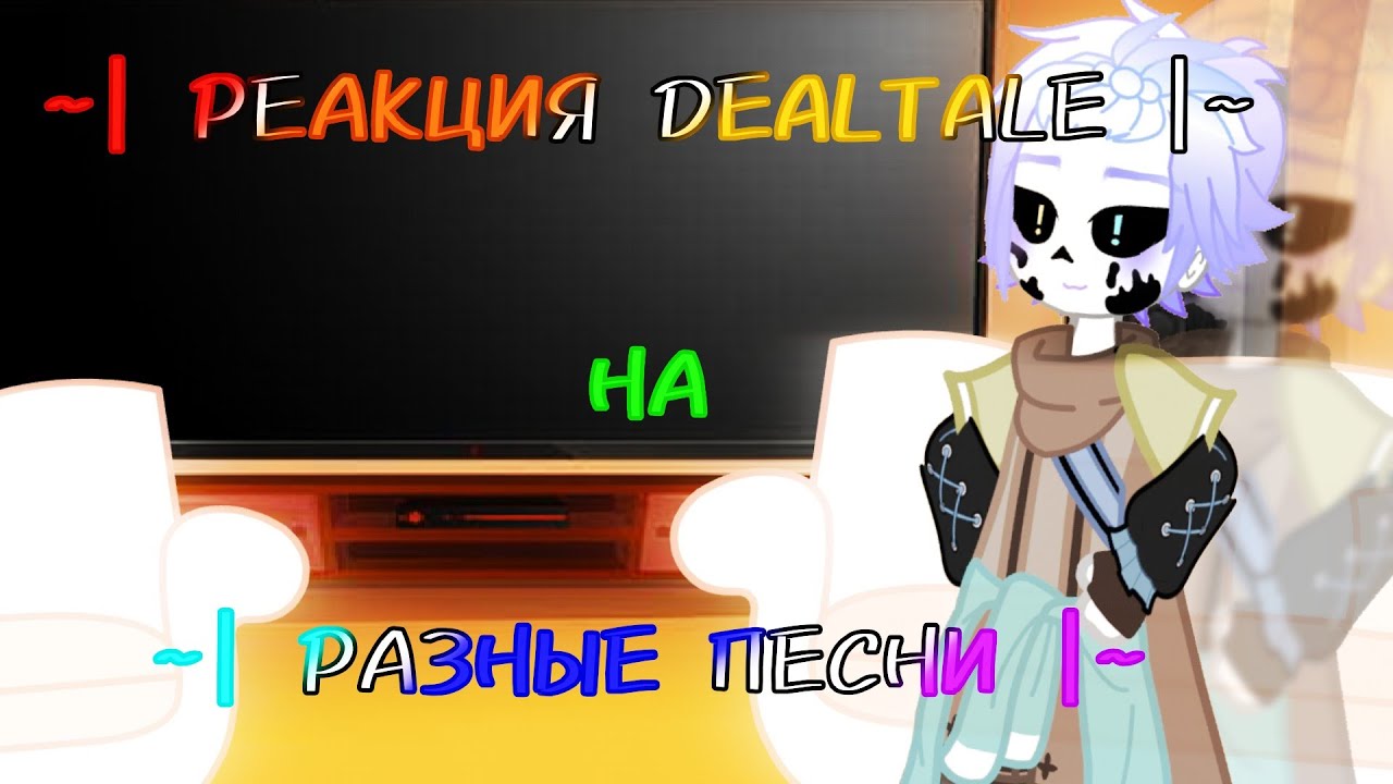 ~|РЕАКЦИЯ DEALTALE НА РАЗНЫЕ ПЕСНИ|~ [ЧИТ.ОПИС]